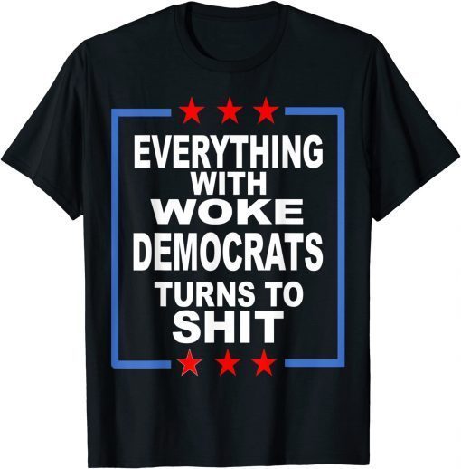 Everything Woke Democrats Political Anti-Biden Gift Shirt