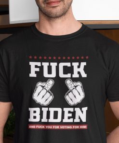 Fuck Biden And Fuck You For Voting For Him Gift Shirt