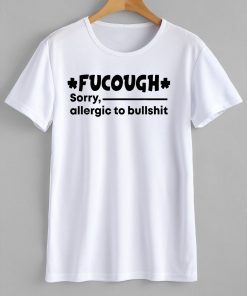 Fucough Sorry Allergic To Bullshit Gift Shirt