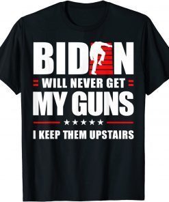 Biden Will Never Get My Guns I keep them Upstairs 2021 Shirt