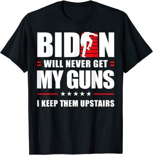 Biden Will Never Get My Guns I keep them Upstairs 2021 Shirt