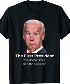 Funny Joe Biden Doesn't Know He's The President Anti-Biden 2021 Shirt