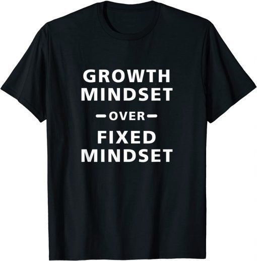 Growth Mindset Over Fixed Mindset Unisex Shirt