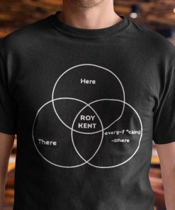 Here There Roy Kent Every Fucking Where Roy Kent Venn Diagram Gift Shirt