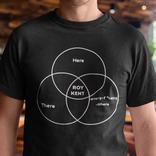 Here There Roy Kent Every Fucking Where Roy Kent Venn Diagram Gift Shirt