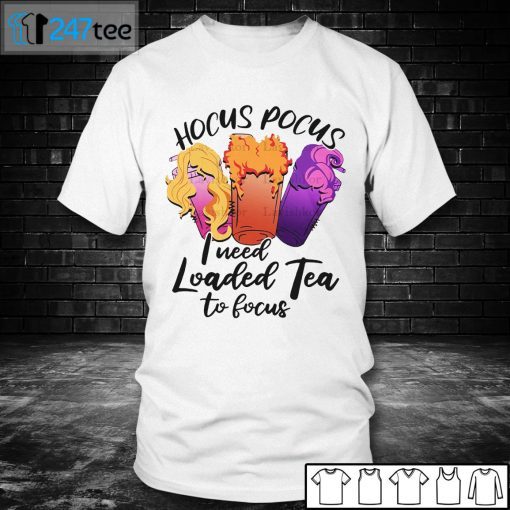 Hocus Pocus I Need Loaded Tea To Focus 2021 Halloween Unisex Shirt