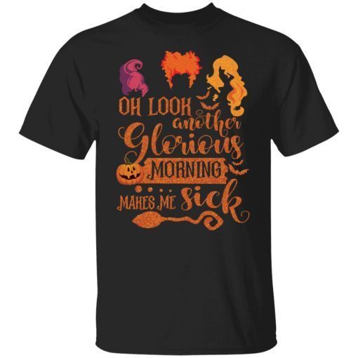 Hocus Pocus Oh Look Another Glorious Morning Makes Me Sick Unisex shirt