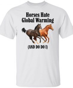 Horses Hate Global Warming And Do I Gift shirt