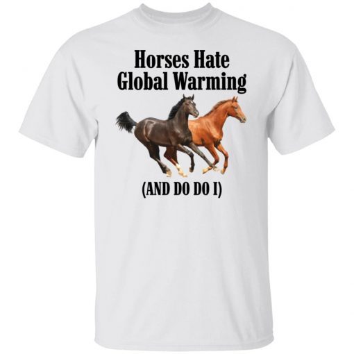 Horses Hate Global Warming And Do I Gift shirt