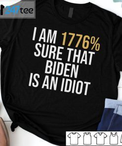 I Am 1776 % Sure That Biden Is An Idiot – Humor Satire Biden Official Shirt