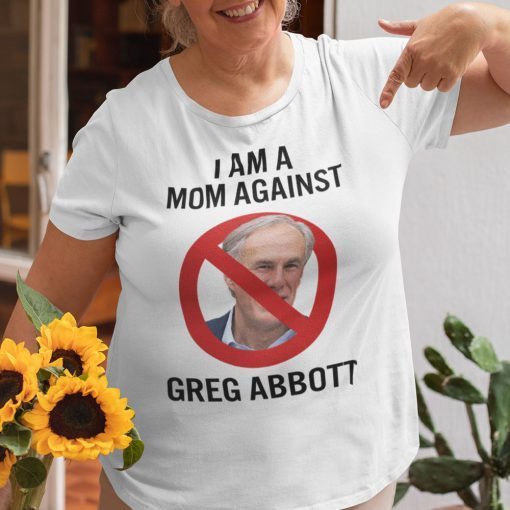 I Am A Mom Against Greg Abbott Us 2021 Shirt