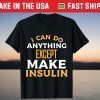 I Can't Make Insulin Type 1 Diabetes T1D Diabetic T-Shirt