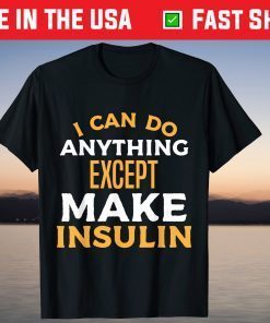 I Can't Make Insulin Type 1 Diabetes T1D Diabetic T-Shirt