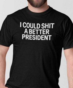 I Could Shit A Better President Anti Biden Gift Shirt