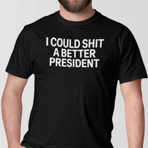 I Could Shit A Better President Anti Biden Gift Shirt