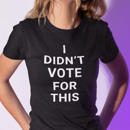 I Didn’t Vote For This Gift Shirt