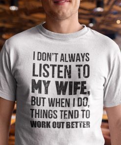 I Don’t Always Listen To My Wife Unisex Shirt