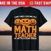I Don't Need A Costume I'm A Math Teacher Halloween Pumpkin T-Shirt