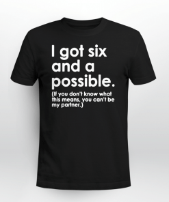 I Got Six and a Possible Gift Shirt