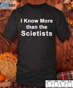 I Know More Than The Scietists Us Unisex Shirt