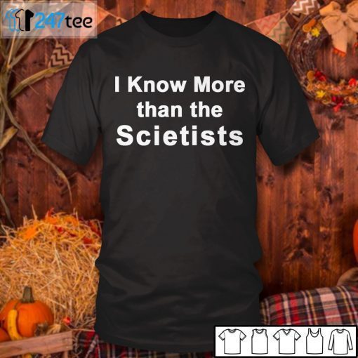 I Know More Than The Scietists Us Unisex Shirt