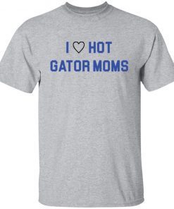 I Love Hot Gator Moms Unisex Shirt