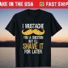 I Mustache You A Question But In Shave It For Later T-Shirt