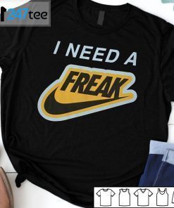 I Need A Freak Unisex Shirt