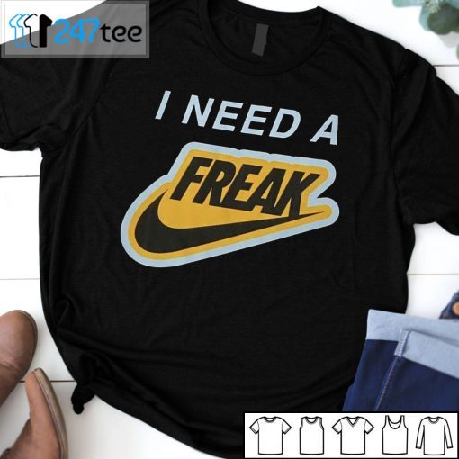 I Need A Freak Unisex Shirt