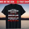 I Never Dreamed I'd End Up Being A Son In Law Of A Freaking T-Shirt