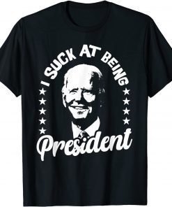 I Suck At Being President Joe Biden Sucks Impeach Joe Biden Us 2021 Shirt