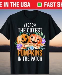 I Teach The Cutest Pumpkins In The Patch Halloween Teacher T-Shirt