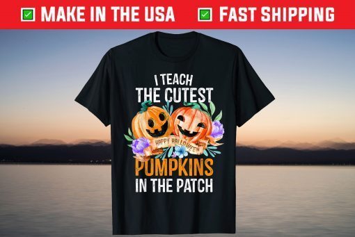 I Teach The Cutest Pumpkins In The Patch Halloween Teacher T-Shirt