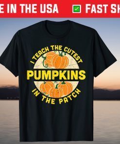 I Teach The Cutest Pumpkins In The Patch T-Shirt