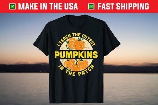 I Teach The Cutest Pumpkins In The Patch T-Shirt