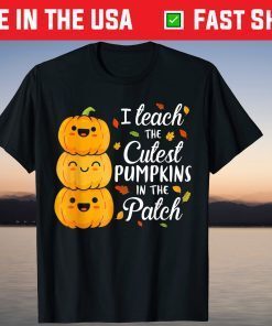 I Teach The Cutest Pumpkins In The Patch Teacher Fall Season T-Shirt