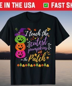 I Teach The Cutest Pumpkins In The Patch Teacher Fall Season Tee Shirt