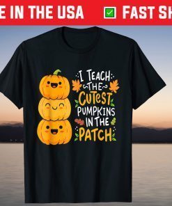 I Teach The Cutest Pumpkins In The Patch Teacher Fall Season Shirt T-Shirt