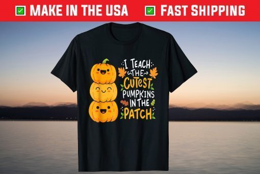 I Teach The Cutest Pumpkins In The Patch Teacher Fall Season Shirt T-Shirt