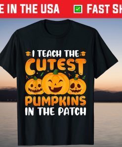 I Teach The Cutest Pumpkins In The Patch Teacher Halloween Gift Shirt