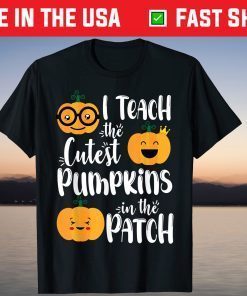 I Teach The Cutest Pumpkins In The Patch Teacher Halloween Gift Shirt