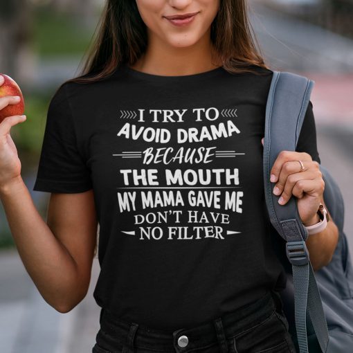 I Try To Avoid Drama Because The Mouth Don’t Have No Filter Gift Shirt