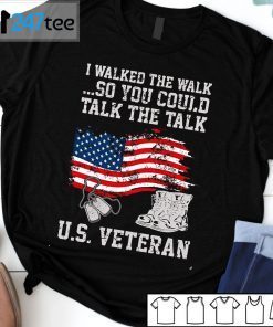 I Walked The Walk So You Could Talk The Talk US Veteran Gift Shirt