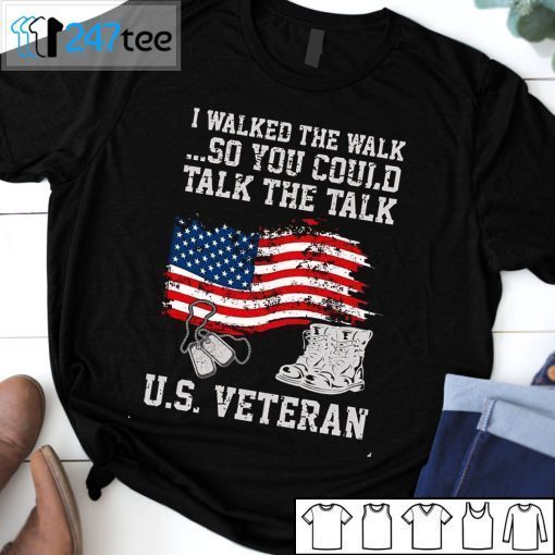 I Walked The Walk So You Could Talk The Talk US Veteran Gift Shirt