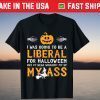 I Was Going To Be A Liberal For Halloween But Funny T-Shirt