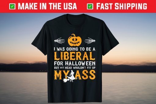 I Was Going To Be A Liberal For Halloween But Funny T-Shirt