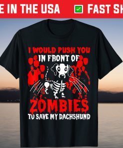 I Would Push You In Front Of Zombies To Save My Dachshund T-Shirt