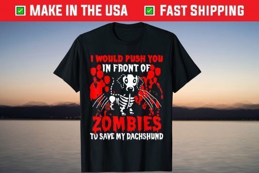 I Would Push You In Front Of Zombies To Save My Dachshund T-Shirt