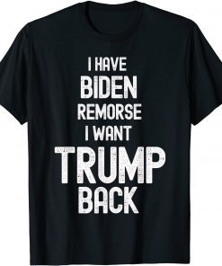 I have Biden Remorse I want Trump Back Anti Biden Unisex Shirt