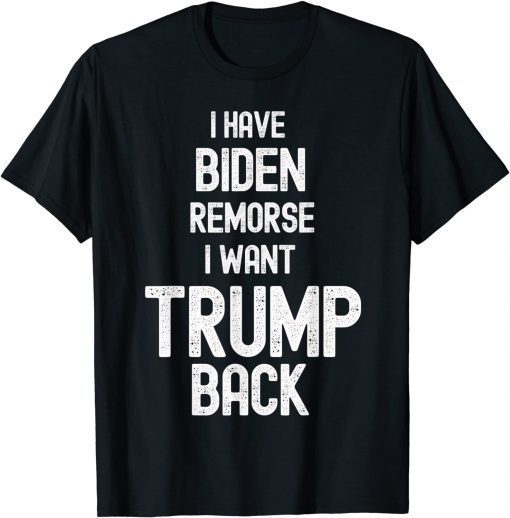 I have Biden Remorse I want Trump Back Anti Biden Unisex Shirt